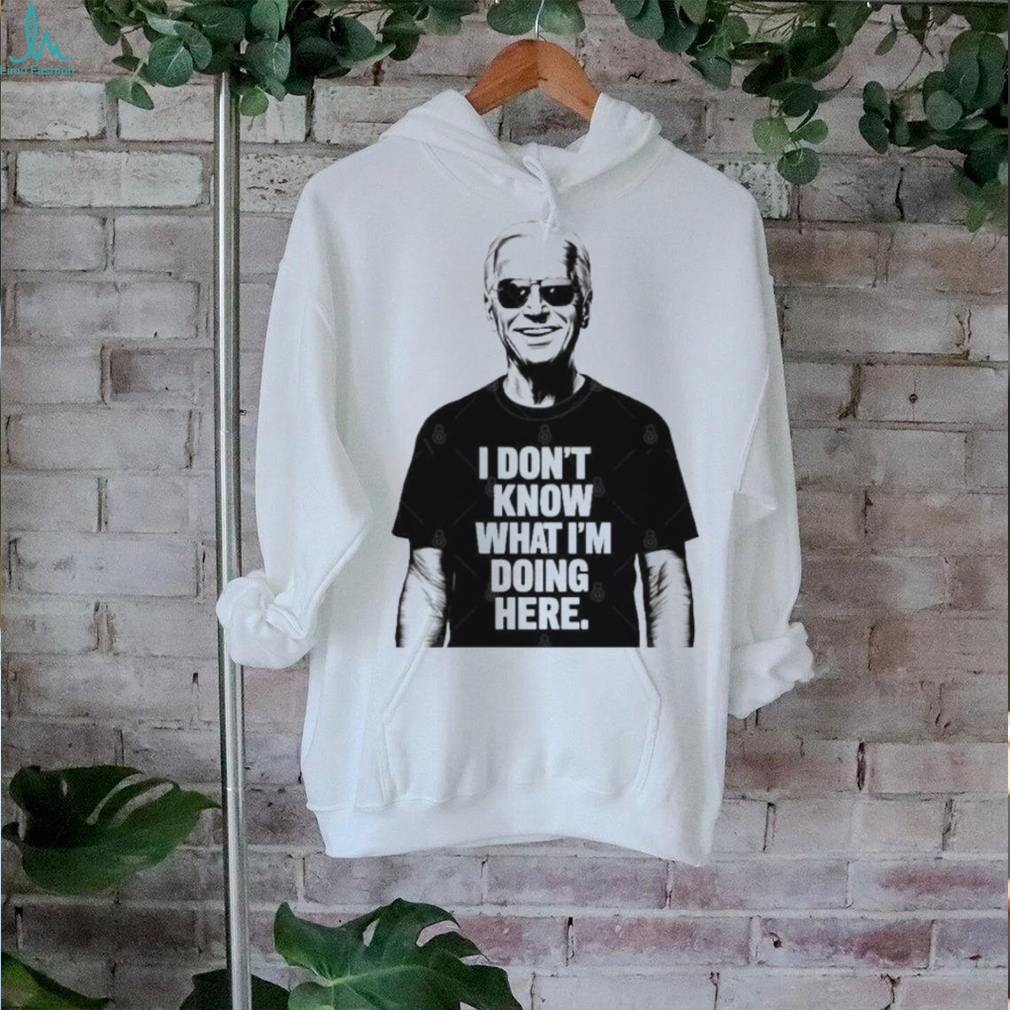 Official Biden I don’t know what I’m doing here T Shirt Official Biden I don’t know what I’m doing here T Shirt
