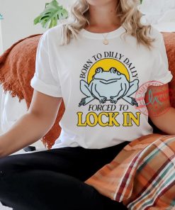 Official Born To Dilly Dally Frog Forced To Lock In Shirt