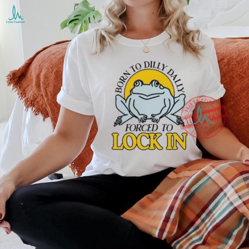 Official Born To Dilly Dally Frog Forced To Lock In Shirt