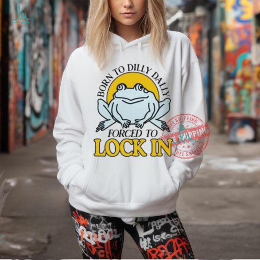 Official Born To Dilly Dally Frog Forced To Lock In Shirt