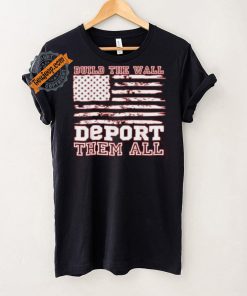 Official Build The Wall Deport Them All America Flag T Shirt