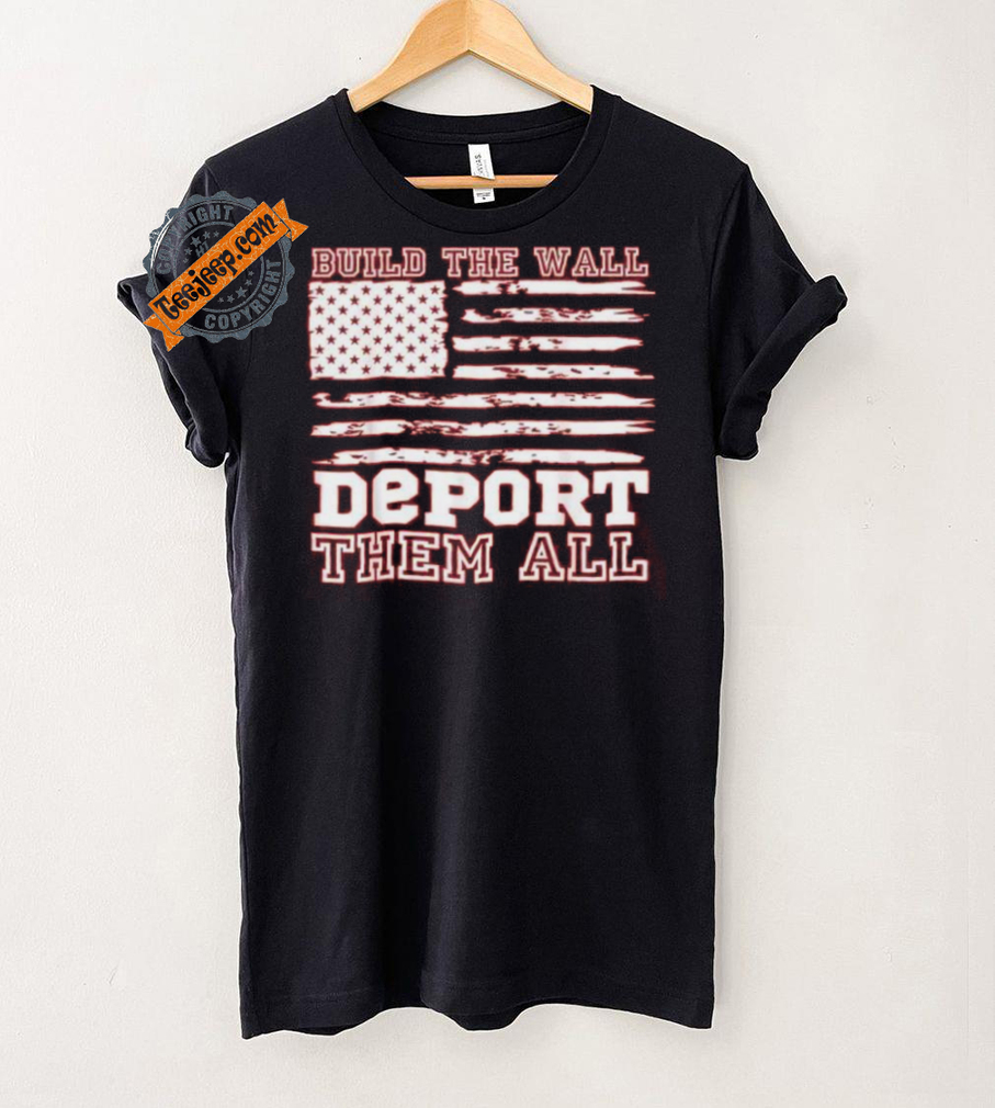 Official Build The Wall Deport Them All America Flag T Shirt Official Build The Wall Deport Them All America Flag T Shirt