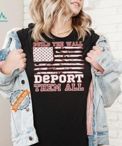 Official Build The Wall Deport Them All America Flag T Shirt