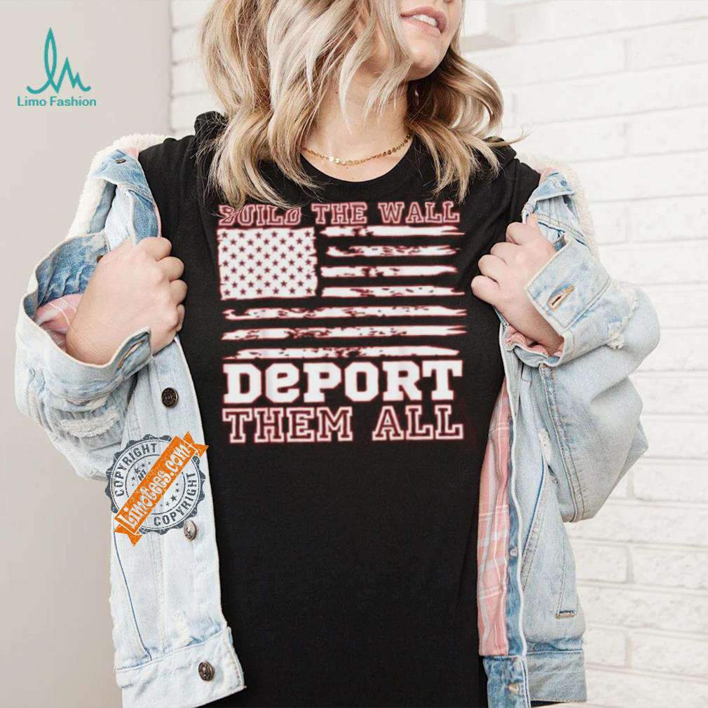 Official Build The Wall Deport Them All America Flag T Shirt Official Build The Wall Deport Them All America Flag T Shirt