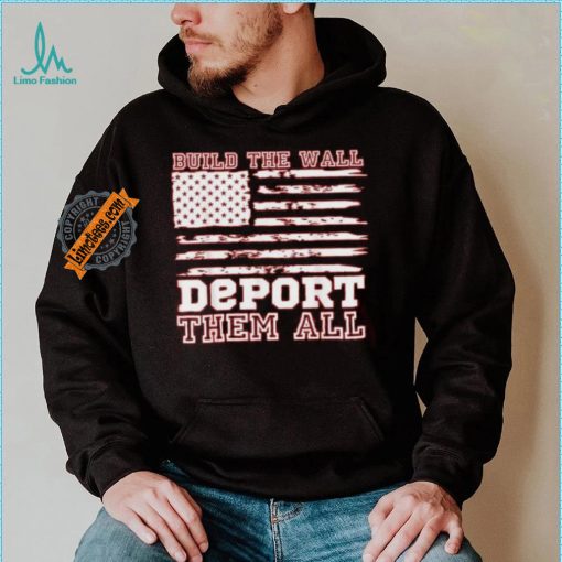 Official Build The Wall Deport Them All America Flag T Shirt