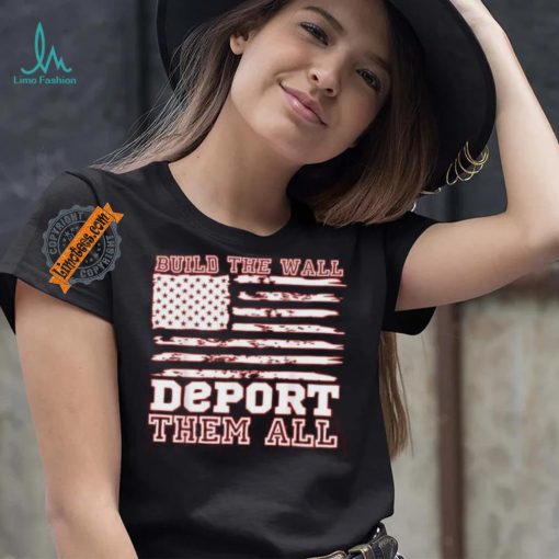Official Build The Wall Deport Them All America Flag T Shirt