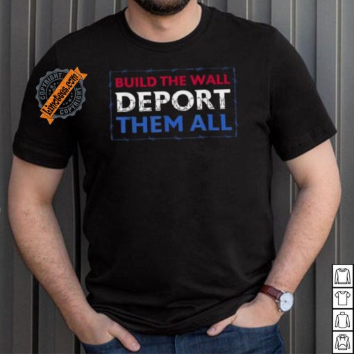 Official Build The Wall Deport Them All T Shirt