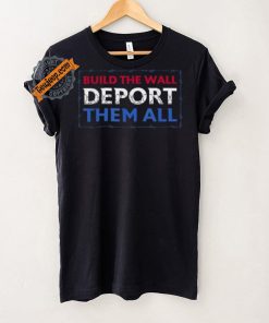 Official Build The Wall Deport Them All T Shirt
