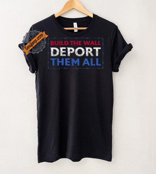 Official Build The Wall Deport Them All T Shirt