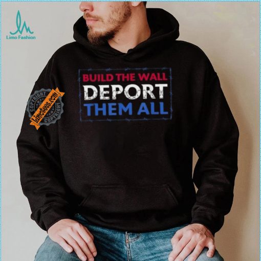 Official Build The Wall Deport Them All T Shirt