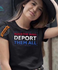 Official Build The Wall Deport Them All T Shirt