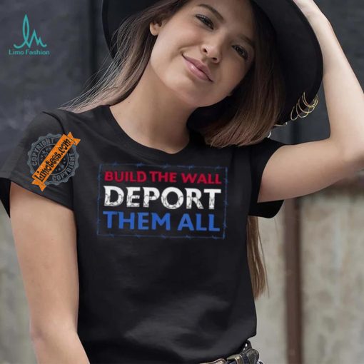Official Build The Wall Deport Them All T Shirt