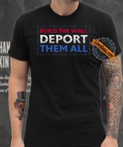 Official Build The Wall Deport Them All T Shirt