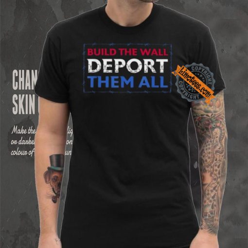Official Build The Wall Deport Them All T Shirt
