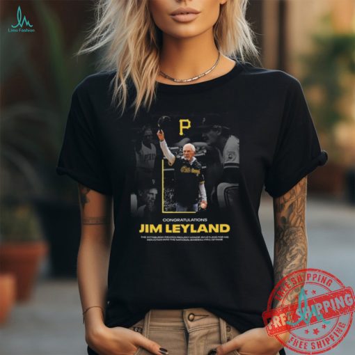 Official Congratulations Jim Leyland the Pittsburgh Pirates proudly honor shirt