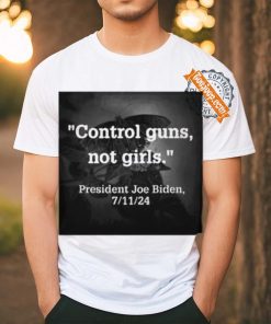 Official Control Guns Not Girls President Joe Biden 7 11 24 Shirt