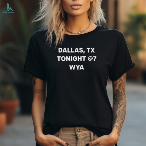 Official Dallas Tx Tonight @7Wya Shirt