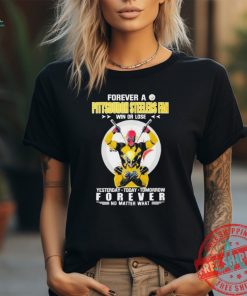 Official Deadpool And Wolverine Forever A Pittsburgh Steelers Fan Win Or Lose Yesterday Today Tomorrow Shirt