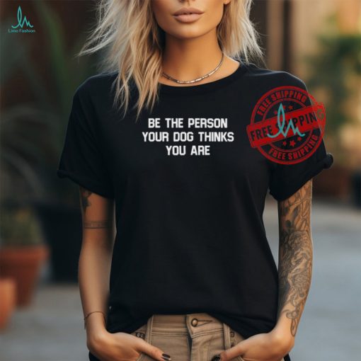 Official Deon Joseph Wearing Be The Person Your Dog Thinks You Are t shirt