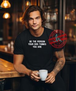 Official Deon Joseph Wearing Be The Person Your Dog Thinks You Are t shirt