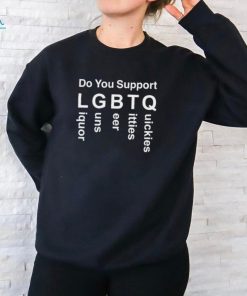 Official Do You Support LGBTQ Liquor Guns Beer Ttties Quickies 2024 T shirt