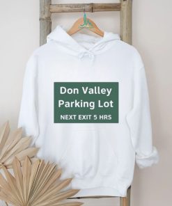 Official Don Valley Parking Lot Next Exit 5 Hrs t shirt, hoodie, sweater, long sleeve and tank top Official Don Valley Parking Lot Next Exit 5 Hrs t shirt