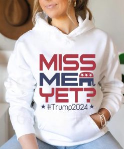 Official Donald Trump President Miss Me Yet Trump 2024 T Shirt