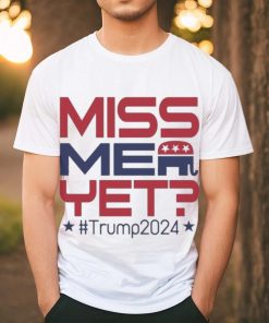 Official Donald Trump President Miss Me Yet Trump 2024 T Shirt, hoodie, sweater, long sleeve and tank top Official Donald Trump President Miss Me Yet Trump 2024 T Shirt