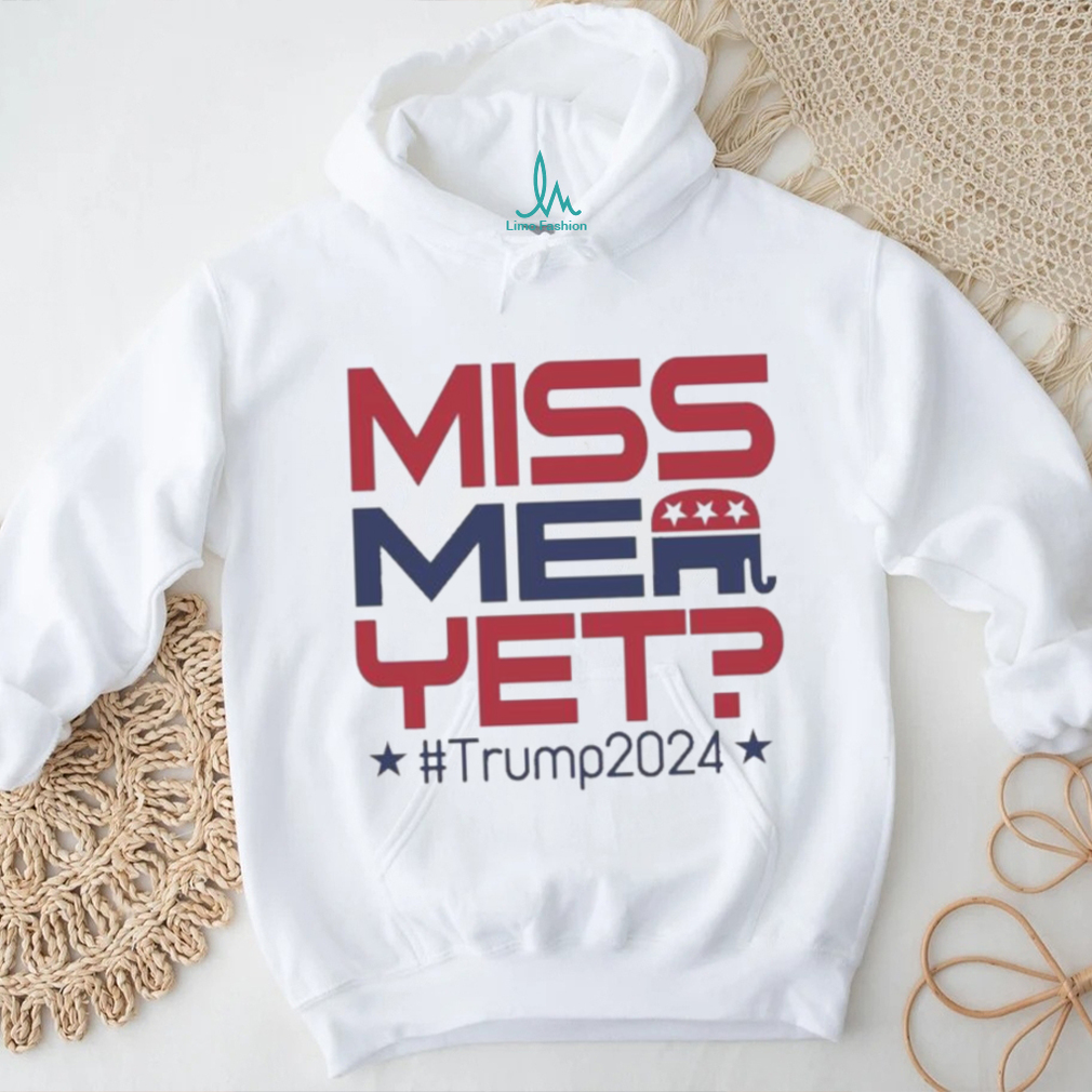 Official Donald Trump President Miss Me Yet Trump 2024 T Shirt Official Donald Trump President Miss Me Yet Trump 2024 T Shirt