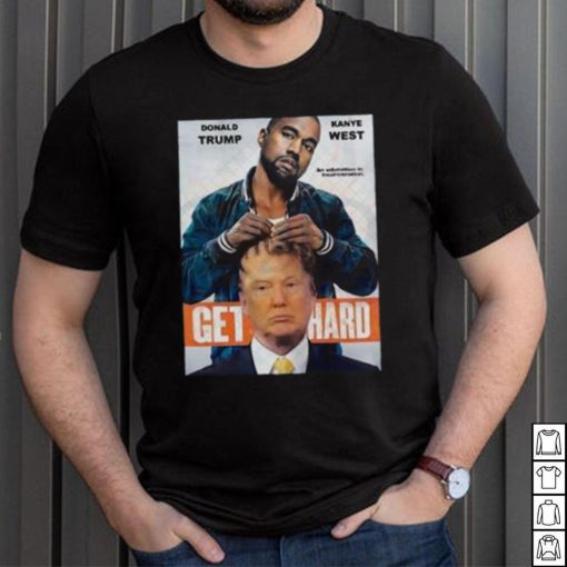 Official Donald Trump X Kanye West Get Hard Shirt