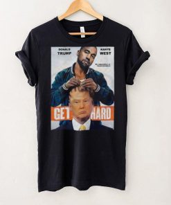 Official Donald Trump X Kanye West Get Hard Shirt