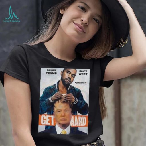 Official Donald Trump X Kanye West Get Hard Shirt