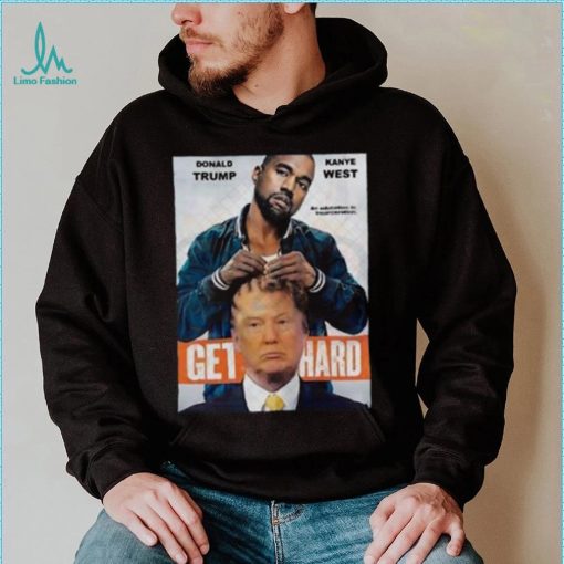 Official Donald Trump X Kanye West Get Hard Shirt