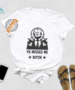 Official Donald Trump Ya Missed Me Bitch shirt