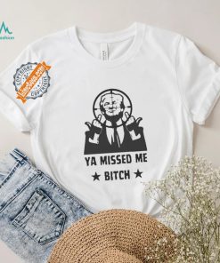 Official Donald Trump Ya Missed Me Bitch shirt