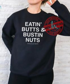 Official Eatin’ Butts & Bustin Nuts Assholes Live Forever Shirt