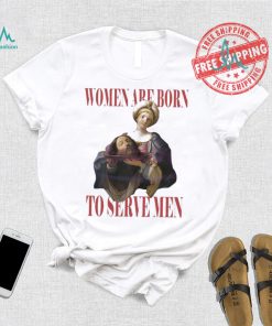 Official Feminist women were born to serve men shirt