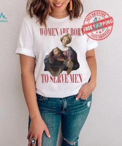 Official Feminist women were born to serve men shirt