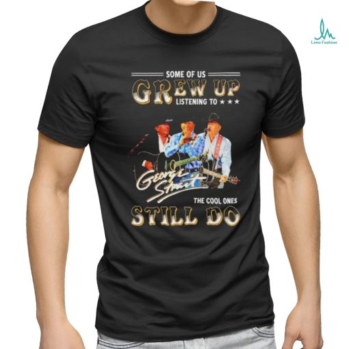 Official George Strait Some Of Us Grew Up Listening To Him The Cool One Still T Shirt
