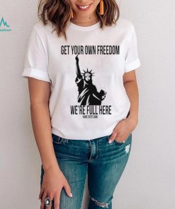 Official Get Your Own Freedom We’re Full Here Shirt