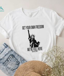 Official Get Your Own Freedom We’re Full Here Shirt