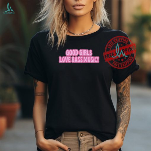 Official Good girls love bass music T shirt