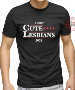Official Got Funny I Want Cute Lesbians 2024 Shirt
