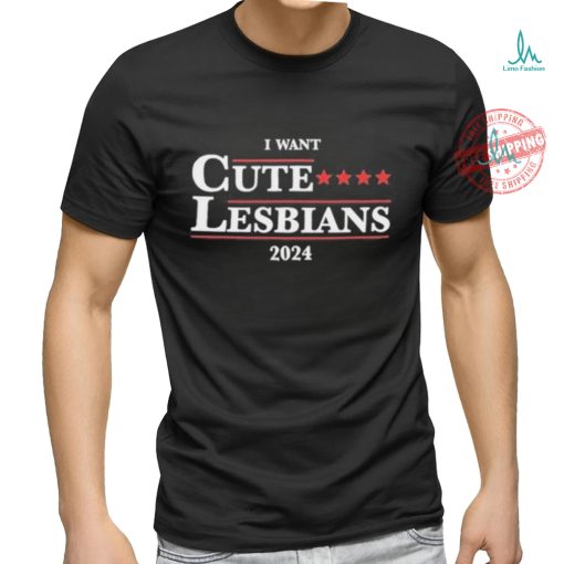 Official Got Funny I Want Cute Lesbians 2024 Shirt
