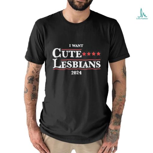 Official Got Funny I Want Cute Lesbians 2024 Shirt
