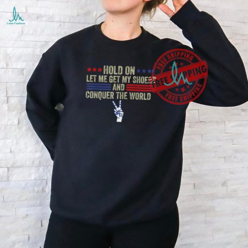Official Hold on let me get my shoes and conquer the world running T shirt