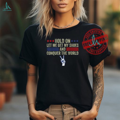 Official Hold on let me get my shoes and conquer the world running T shirt