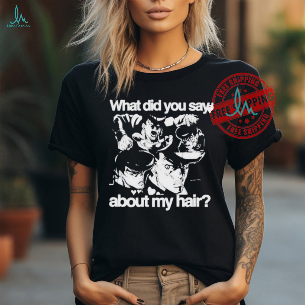 Official HoshI pieces josuke what did you say about my hair T shirt Official HoshI pieces josuke what did you say about my hair T shirt