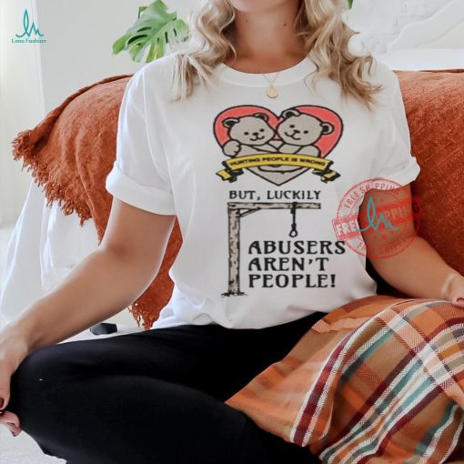 Official Hurting people is wrong but luckily abusers aren’t people T shirt