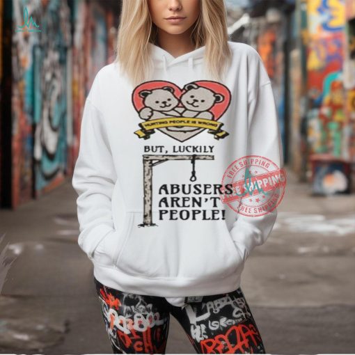 Official Hurting people is wrong but luckily abusers aren’t people T shirt